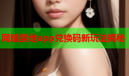 网暗禁地app兑换码新玩法揭秘