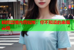 暗网禁播内容揭秘：你不知道的黑暗真相