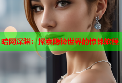 暗网深渊：探索隐秘世界的惊悚旅程