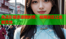 高清影视资源随时看，暗网禁区让追剧无忧
