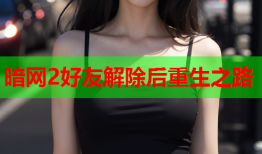 暗网2好友解除后重生之路