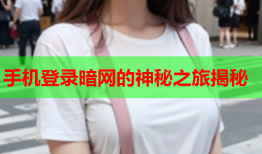手机登录暗网的神秘之旅揭秘