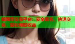 暗网币交易平台：安全匿名，快速交易，轻松赚取收益
