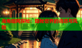 海角暗网探秘：隐秘世界的诱惑与风险