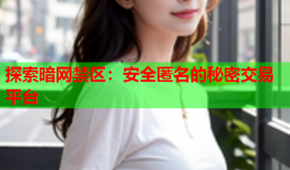 探索暗网禁区：安全匿名的秘密交易平台