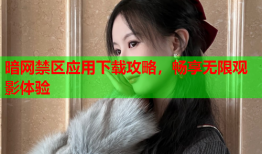 暗网禁区应用下载攻略，畅享无限观影体验
