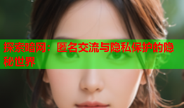 探索暗网：匿名交流与隐私保护的隐秘世界