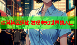 暗网禁区探秘 发现未知世界的入口