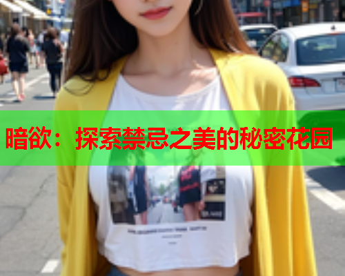 暗欲：探索禁忌之美的秘密花园
