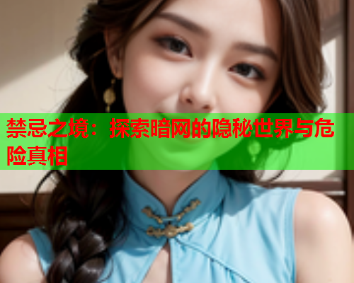 禁忌之境：探索暗网的隐秘世界与危险真相