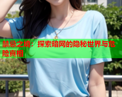 禁忌之境：探索暗网的隐秘世界与危险真相