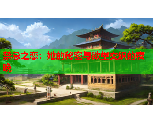 禁忌之恋：她的秘密与欲望交织的夜晚