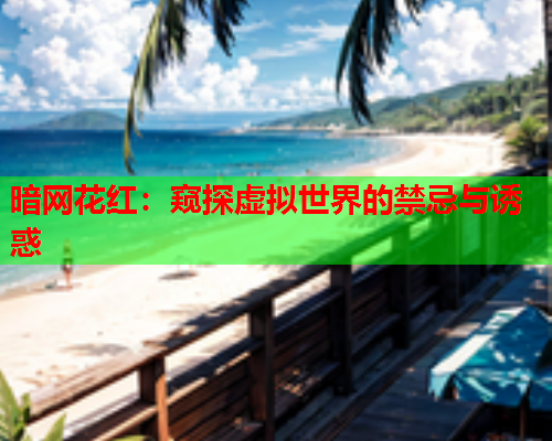 暗网花红：窥探虚拟世界的禁忌与诱惑