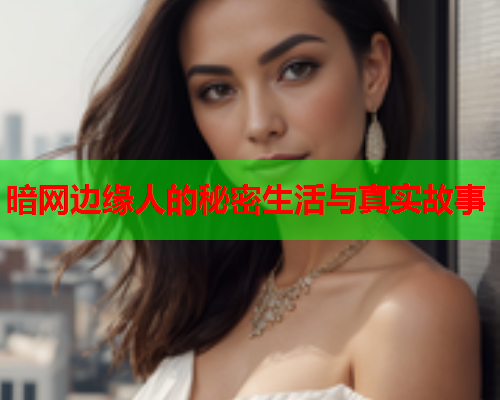 暗网边缘人的秘密生活与真实故事