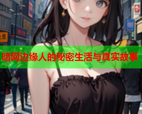 暗网边缘人的秘密生活与真实故事
