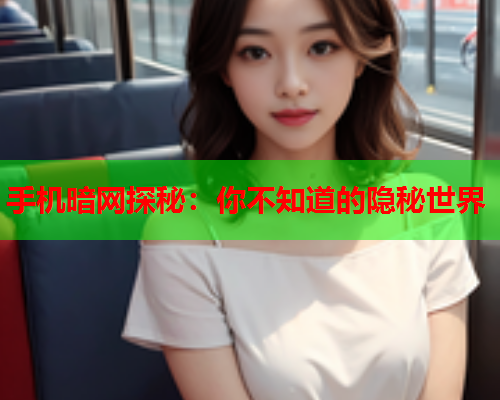 手机暗网探秘：你不知道的隐秘世界