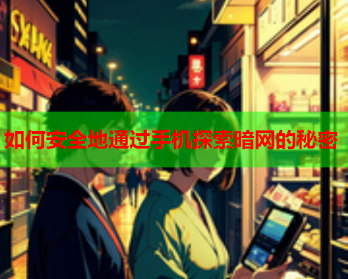 如何安全地通过手机探索暗网的秘密