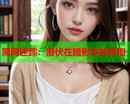 黑网迷踪：潜伏在暗影中的真相