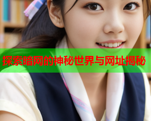 探索暗网的神秘世界与网址揭秘