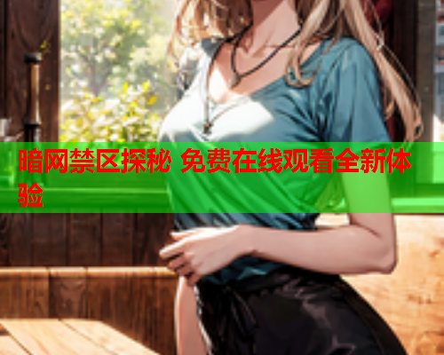 暗网禁区探秘 免费在线观看全新体验