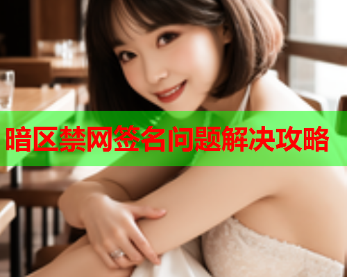 暗区禁网签名问题解决攻略
