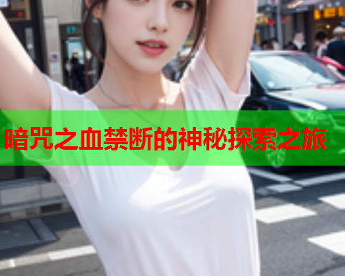 暗咒之血禁断的神秘探索之旅