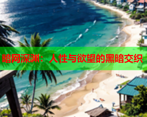 暗网深渊：人性与欲望的黑暗交织