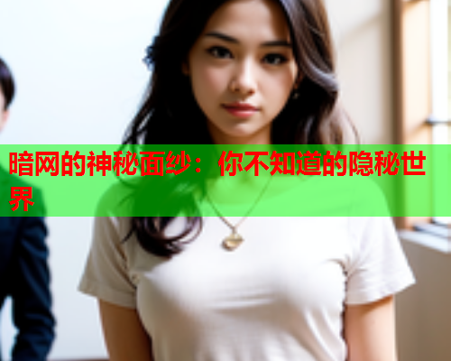 暗网的神秘面纱：你不知道的隐秘世界