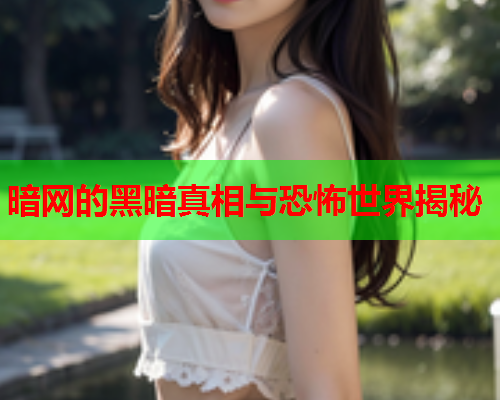 暗网的黑暗真相与恐怖世界揭秘