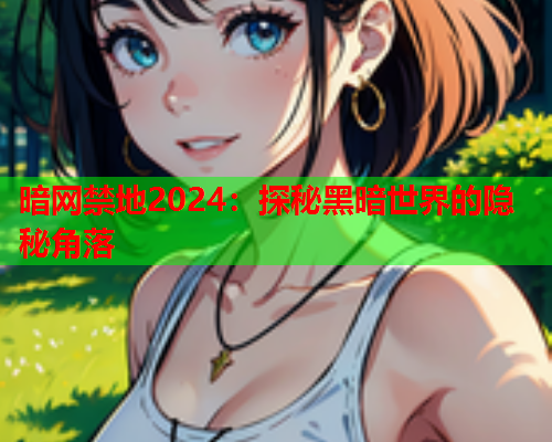 暗网禁地2024：探秘黑暗世界的隐秘角落