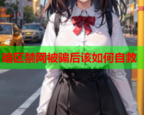 暗区禁网被骗后该如何自救
