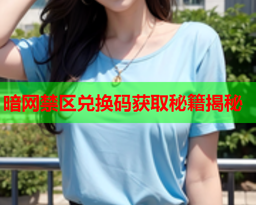 暗网禁区兑换码获取秘籍揭秘