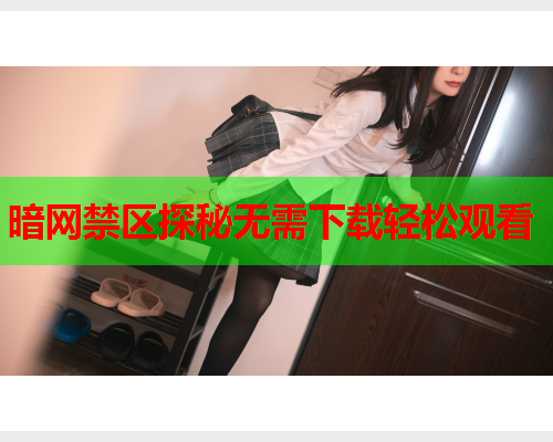 暗网禁区探秘无需下载轻松观看