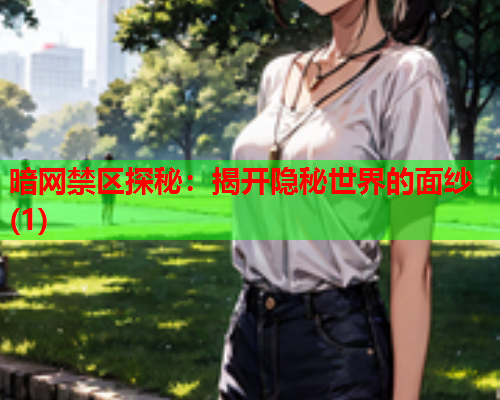 暗网禁区探秘：揭开隐秘世界的面纱(1)