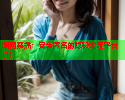 暗网禁播：安全匿名的隐秘交流平台(1)