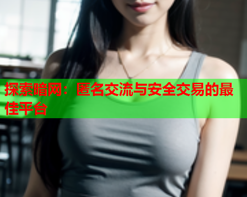 探索暗网：匿名交流与安全交易的最佳平台